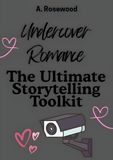 Undercover Romance: The Ultimate Storytelling Toolkit