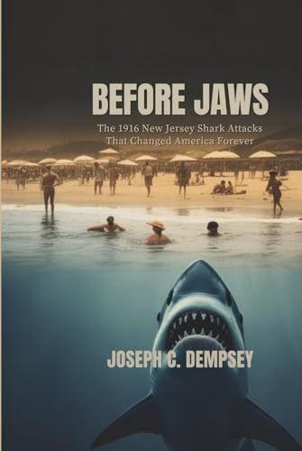 BEFORE JAWS: The 1916 New Jersey Shark Attacks That Changed America Forever