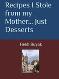 Recipes I Stole from my Mother... Just Desserts