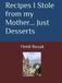 Recipes I Stole from my Mother... Just Desserts