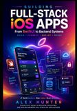 Building Full-Stack iOS Apps: A Practical Guide to Swift 6, SwiftUI, API Integration, and Backend Development