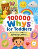 100000 Independently Published 100000 Whys for Toddlers: Fun Questions and Answers About Animals, Weather, and the Body for Preschoolers