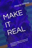 MAKE IT REAL: The Complete Beginner's Guide to 3D Printing From Unboxing to Your First Masterpiece