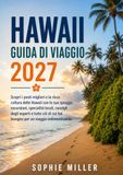 Guida Hawaii Travel Guide 2027: Discover Oahu, Maui, Kauai, and the Big Island with Ready-to-Follow Itineraries, Scenic Drives, Local Tips, and More to Make the Most of Your Island Hopping Adventure
