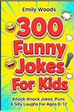 300 Funny Jokes for Kids: The Best Knock-Knock Jokes, Short Puns, and Laugh-Out-Loud Comedy for Boys and Girls (Ages 8-12)