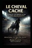 LE CHEVAL CACHÉ: Pourquoi les vrais gagnants ne sont pas visibles dans les pronostics