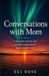 Conversations With Mom: A true story of love, loss, and the conversations death couldn’t end.