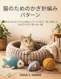 猫のためのかぎ針編みパターン: 安全なおもちゃから心地よいベッドまで、初心者にもわかりやすく学べる一冊