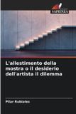 L'allestimento Edizioni Sapienza L'allestimento della mostra o il desiderio dell'artista il dilemma