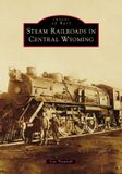 Steam Arcadia Publishing (Sc) Steam Railroads in Central Wyoming