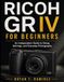 RICOH GR IV FOR BEGINNERS: An Independent Guide to Setup, Settings, and Everyday Photography