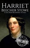 Harriet Hourly History Harriet Beecher Stowe: A Life from Beginning to End