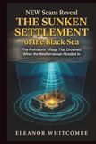 New Scans Reveal the Sunken Settlement of the Black Sea: The Prehistoric Village That Drowned When the Mediterranean Flooded In