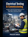 Electrical Testing & Commissioning: Installation, Testing, and Commissioning Procedures for Power Systems, Transformers, Switchgear, Cables, Motors, and Protection Systems