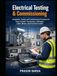 Electrical Testing & Commissioning: Installation, Testing, and Commissioning Procedures for Power Systems, Transformers, Switchgear, Cables, Motors, and Protection Systems