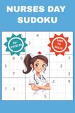 NURSES DAY SUDOKU: A Book to Celebrate and Appreciate Nurses. Perfect for Nursing Health care Workers, Teachers in ICU, Oncology, Pediatrics, ... 110 pages 50+ Puzzles with solutions included