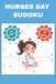NURSES DAY SUDOKU: A Book to Celebrate and Appreciate Nurses. Perfect for Nursing Health care Workers, Teachers in ICU, Oncology, Pediatrics, ... 110 pages 50+ Puzzles with solutions included
