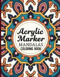 Acrylic Marker Mandalas: A Coloring Book for Adults with 50 Unique Mandala Designs for Relaxation, Stress Relief, and Creative Bliss