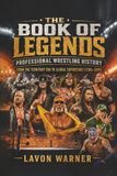 The Book of Legends: Professional Wrestling History From the Territory Era to Global Superstars (1700s–2026)