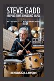 Steve Gadd: Keeping Time, Changing Music: How a quiet genius shaped the sound of modern drumming