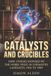 CATALYSTS The Nobel Chemistry Stories: A Decade-By-Decade Short Story- Catalysts and Crucibles