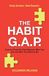 The Habit G.A.P., How to Close the Gap Between Who You Are and Who You Want to Be - Daily Actions. Real Results