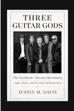 THREE GUITAR GODS: The Yardbirds’ Electric Revolution - Riffs, Myths, And The Birth Of British Rock