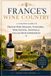 France's Wine Country: A Curated Guide to French Wine Regions, Vineyards, Estates & Cellar Door Experiences