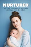 Nurtured: A 90-Day Postpartum Recovery Journal for New Moms
