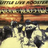 Sonic Rendezvous Atomic Rooster Little Live Rooster