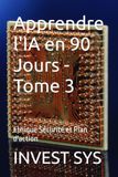 Apprendre l'IA en 90 Jours - Tome 3: Ethique Sécurité et Plan d'action