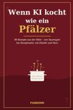 Wenn KI kocht wie ein Pfälzer: 90 Rezepte aus der Pfalz – von Saumagen bis Dampfnudel, mit Dialekt und Herz
