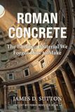 Roman Concrete: The Building Material We Forgot How to Make