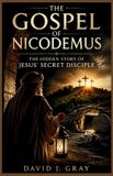 The Gospel of Nicodemus: The Hidden Story of Jesus' Secret Disciple: Life of Nicodemus, the Acts of Pilate, the Trial of Christ, and the Ancient Mystery of the Harrowing of Hell