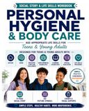 Personal Hygiene & Body Care A Social Story & Life Skills Workbook for Teens & Young Adults with Autism, ADHD & Support Needs