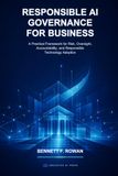 Responsible AI Governance for Business: A Practical Framework for Risk, Oversight, Accountability, and Responsible Technology Adoption