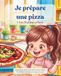 Je I Am Making a Pizza: Je prépare une pizza — French Food Vocabulary for Kids: A bilingual French–English picture book for children learning everyday French