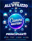 Canva Canva Mastery: Guida pratica a Canva per principianti: impara a creare grafiche professionali, contenuti social, ebook, presentazioni e prodotti digitali passo dopo passo