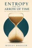 Entropy Independently Published Entropy and the Arrow of Time: Why the Universe Moves Forward and Never Back Paperback