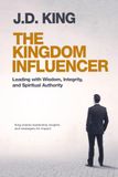 The Kingdom Influencer: Leading with Wisdom, Integrity, and Spiritual Authority