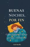 BUENAS NOCHES, POR FIN: Cómo lograr que tu hijo aprenda a dormir solo