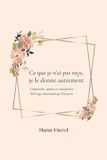 Ce Independently Published Ce que je n'ai pas reçu, je le donne autrement: Comprendre, apaiser et transformer l’héritage émotionnel que l’on porte Paperback