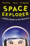 Space Explorer: A Guide to the Universe, Black Holes, Planets, Rockets, Galaxies and the Future of Space Exploration | For Curious Kids Ages 8–12