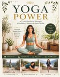 Yoga Power: A Visual Guide to Strength, Flexibility, Balance & Inner Calm