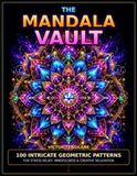 The Mandala Vault: 100 Intricate Geometric Patterns for Stress Relief, Mindfulness and Creative Relaxation