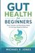 Gut Libri GmbH Gut Health for Beginners: Food, Lifestyle, and Microbiome Habits for Everyday Digestive Wellness