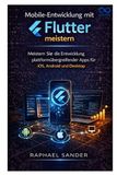 Mobile-Entwicklung Flutter: Mobile-Entwicklung mit Flutter: Meistern Sie die Entwicklung plattformübergreifender Apps für iOS, Android und Desktop