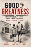 Good to Greatness: The Parent's Guide to Raising Strong, Confident Athletes