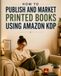How Amazon KDP: How to Publish and Market Printed Books