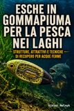 Esche in gommapiuma per la pesca nei laghi: Strutture, attrattivi e tecniche di recupero per acque ferme